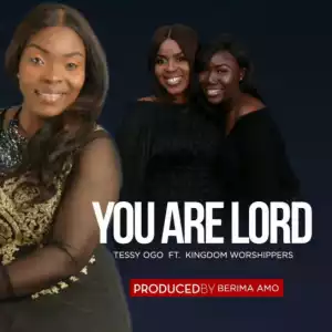 Tessy Ogo - You are Lord ft. Kingdom Worshippers